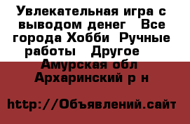 Увлекательная игра с выводом денег - Все города Хобби. Ручные работы » Другое   . Амурская обл.,Архаринский р-н